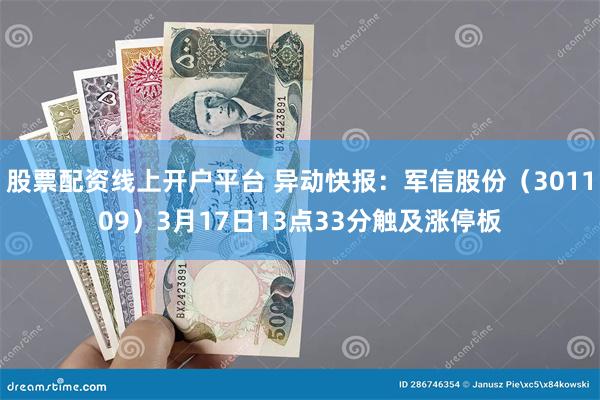 股票配资线上开户平台 异动快报：军信股份（301109）3月17日13点33分触及涨停板