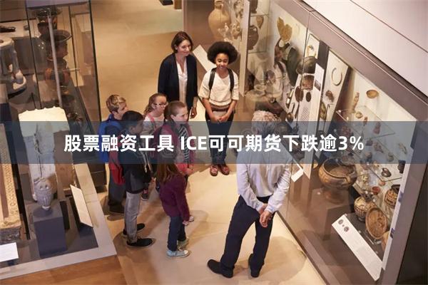 股票融资工具 ICE可可期货下跌逾3%